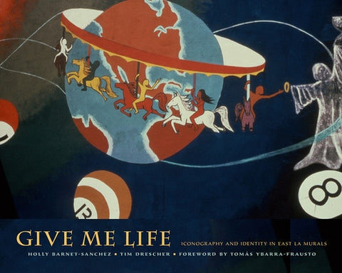 Give Me Life: Iconography and Identity in East La Murals by Barnet-Sanchez, Holly
