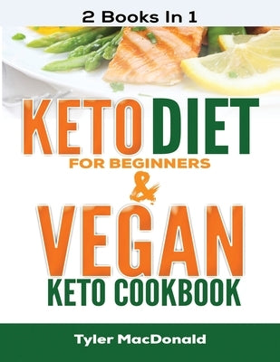 Keto Diet For Beginners AND Vegan Keto Cookbook: 2 Books IN 1 by MacDonald, Tyler