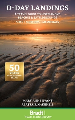 D-Day Landings: A Travel Guide to Normandy's Beaches and Battlegrounds Sites, Museums, Memorials by Evans, Mary Anne