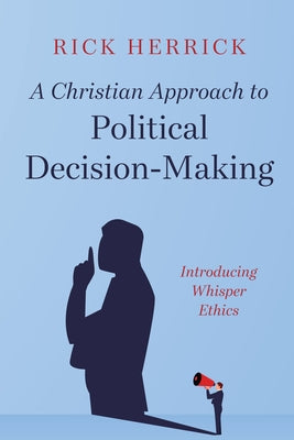A Christian Approach to Political Decision-Making by Herrick, Rick