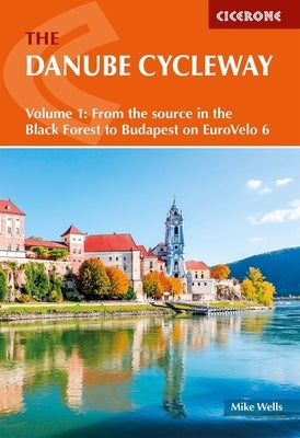The Danube Cycleway Volume 1: Eurovelo 6 - From the Source in the Black Forest to Budapest by Wells, Mike