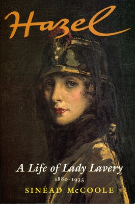 Hazel: A Life of Lady Lavery 1880-1935 by McCoole, SinÃ©ad