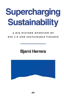Supercharging Sustainability: A Big-Picture Overview of ESG 2.0 and Sustainable Finance by Herrera, Bjarni