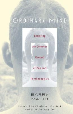 Ordinary Mind: Exploring the Common Ground of Zen and Psychoanalysis by Magid, Barry