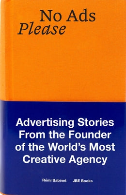 No Ads Please: Advertising Stories from the Founder of the World's Most Creative Agency by Babinet, Remi