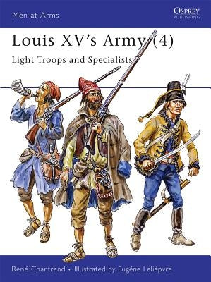 Louis XV's Army (4): Light Troops and Specialists by Chartrand, RenÃ©