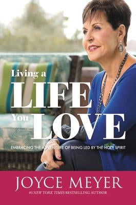 Living a Life You Love: Embracing the Adventure of Being Led by the Holy Spirit by Meyer, Joyce