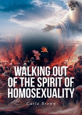Walking Out of the Spirit of Homosexuality by Brown, Carla