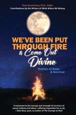 We've Been Put Through Fire and Come Out Divine: Stories of Hope & Survival by Simmerling, Mary