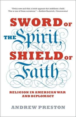 Sword of the Spirit, Shield of Faith: Religion in American War and Diplomacy by Preston, Andrew