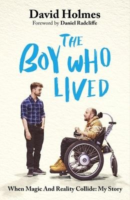 The Boy Who Lived: When Magic and Reality Collide: My Story, with a Foreword by Daniel Radcliffe by Holmes, David