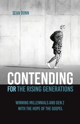 Contending for the Rising Generations: Winning Millennials and Gen Z with the Hope of the Gospel by Dunn, Sean
