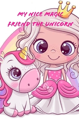 My Nice Magic Friend The Unicorn: A children's book of magical and fancy stories of friendship by For Children, Wonderland