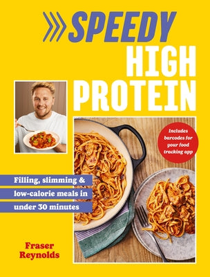 Speedy High Protein: Filling, Slimming & Low-Calorie Meals Under 30 Minutes by Reynolds, Fraser