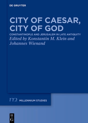 City of Caesar, City of God: Constantinople and Jerusalem in Late Antiquity by Klein, Konstantin M.
