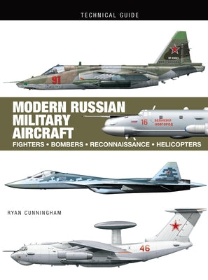 Modern Russian Military Aircraft: Fighters, Bombers, Reconnaissance, Helicopters by Cunningham, Ryan