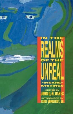 In the Realms of the Unreal: Insane Writings by Oakes, John G.