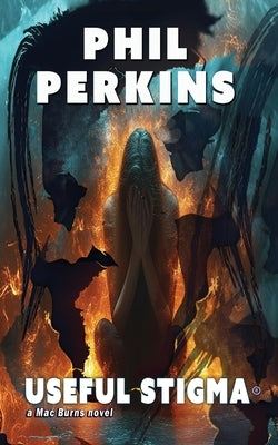 Useful Stigma: a Mac Burns novel by Perkins, Phil
