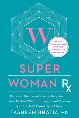 Super Woman RX: Unlock the Secrets to Lasting Health, Your Perfect Weight, Energy, and Passion with Dr. Taz's Power Type Plans by Bhatia, Tasneem