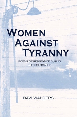 Women Against Tyranny:: Poems of Resistance During the Holocaust by Walders, Davi