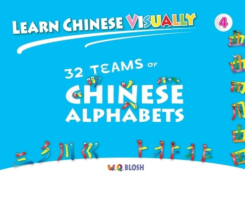 Learn Chinese Visually 4: 32 Teams of Chinese Alphabets: Preschoolers' First Chinese Book (Age 5) by Blosh, W. Q.