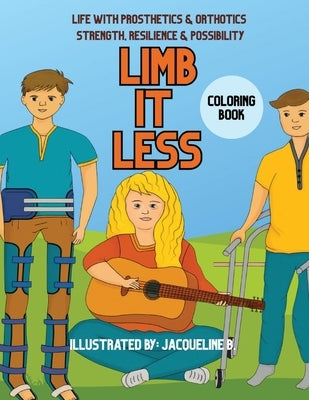 Limbitless: Life with Prosthetics & Orthotics Strength, Resilience & Possibility by B, Jacqueline