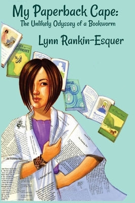 My Paperback Cape: The Unlikely Odyssey of a Bookworm by Rankin-Esquer, Lynn