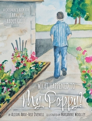 What Happened To My Poppy?: A Children's Book for Learning About Grief by Ovenell, Alison Abou-Heif