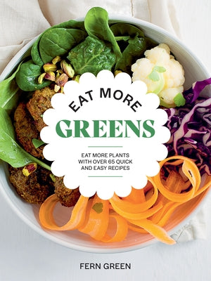 Eat More Greens: Eat More Plants with Over 65 Quick and Easy Recipes by Green, Fern