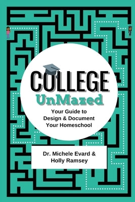 College UnMazed: Your Guide to Design & Document Your Homeschool by Evard, Michele