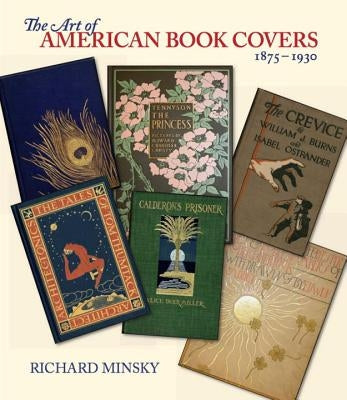 The Art of American Book Covers: 1875-1930 by Minsky, Richard