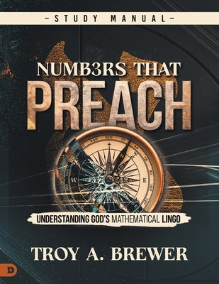 Numbers That Preach Study Manual: Understanding God's Mathematical Lingo by Brewer, Troy A.