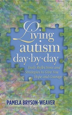 Living Autism Day-By-Day: Daily Reflections and Strategies to Give You Hope and Courage by Bryson-Weaver, Pamela
