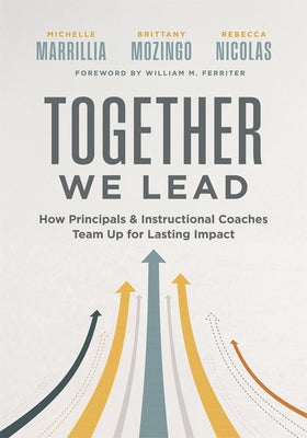 Together We Lead: How Principals and Instructional Coaches Team Up for Lasting Impact (a Partnership Guide for Principals and Instructional Coaches) by Marrillia, Michelle