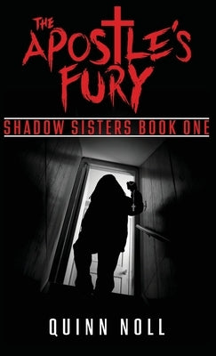 The Apostle's Fury: Shadow Sisters Book One by Noll, Quinn