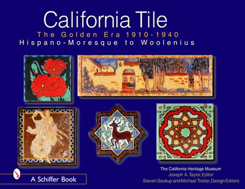 California Tile: The Golden Era, 1910-1940: Hispano-Moresque to Woolenius by California Heritage Museum