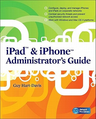 iPad & iPhone Administrator's Guide: Enterprise Deployment Strategies and Security Solutions by Hart-Davis, Guy