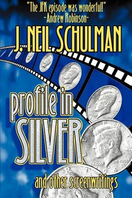 Profile in Silver: And Other Screenwritings by Schulman, J. Neil