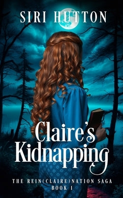Claire's Kidnapping (The Rein(Claire)nation Saga Book 1) by Hutton, Siri