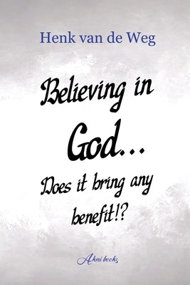 Believing in God... Does it bring any benefit!? by Weg, Henk Van de