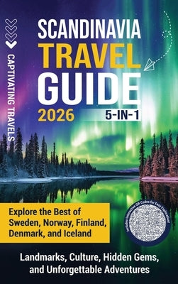 Scandinavia Travel Guide 5-in-1: Explore the Best of Sweden, Norway, Finland, Denmark, and Iceland-Landmarks, Culture, Hidden Gems, and Unforgettable by Travels, Captivating