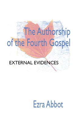 Authorship of the Fourth Gospel by Abbott, Edwin Abbott
