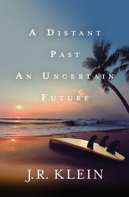 A Distant Past, An Uncertain Future by Klein, J. R.