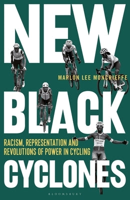 New Black Cyclones: Racism, Representation and Revolutions of Power in Cycling by Moncrieffe, Marlon Lee