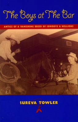 The Boys at the Bar: Antics of a Vanishing Breed of Cowboys and Hellions by Towler, Sureva