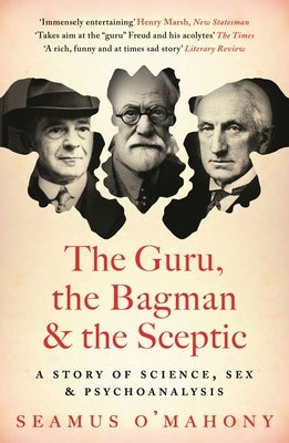 The Guru, the Bagman and the Sceptic: A Story of Science, Sex and Psychoanalysis by O'Mahony, Seamus