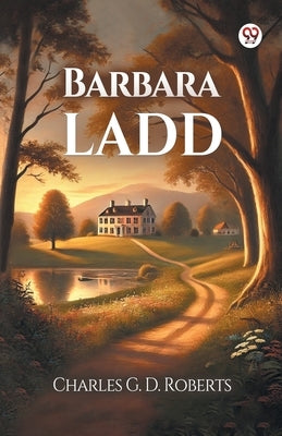 Barbara Ladd by Roberts, Charles G. D.