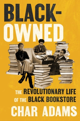 Black-Owned: The Revolutionary Life of the Black Bookstore by Adams, Char