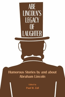 Abe Lincoln's Legacy of Laughter: Humorous Stories by and about Abraham Lincoln by Zall, P. M.