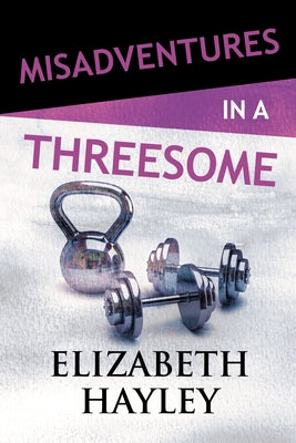 Misadventures in a Threesome by Hayley, Elizabeth